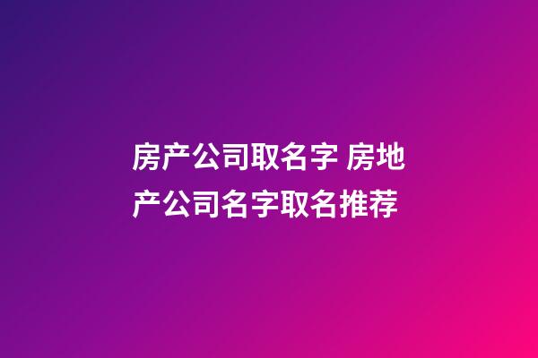 房产公司取名字 房地产公司名字取名推荐-第1张-公司起名-玄机派